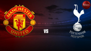 Manchester United Vs Tottenham Hotspur Preview